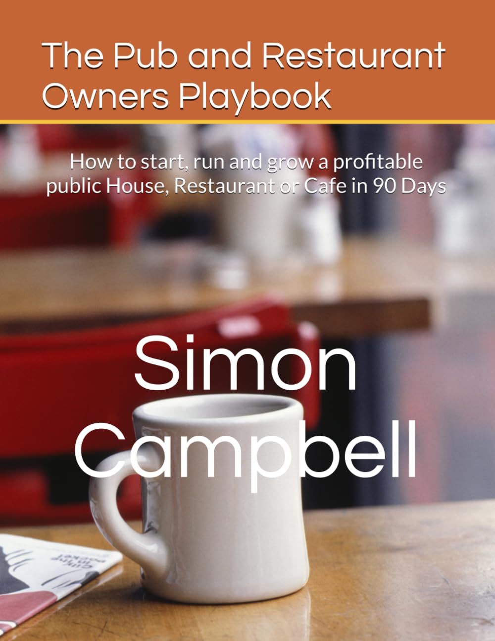 The Pub and Restaurant Owners Playbook: How to start, run and grow a profitable public House, Restaurant or Cafe in 90 Days