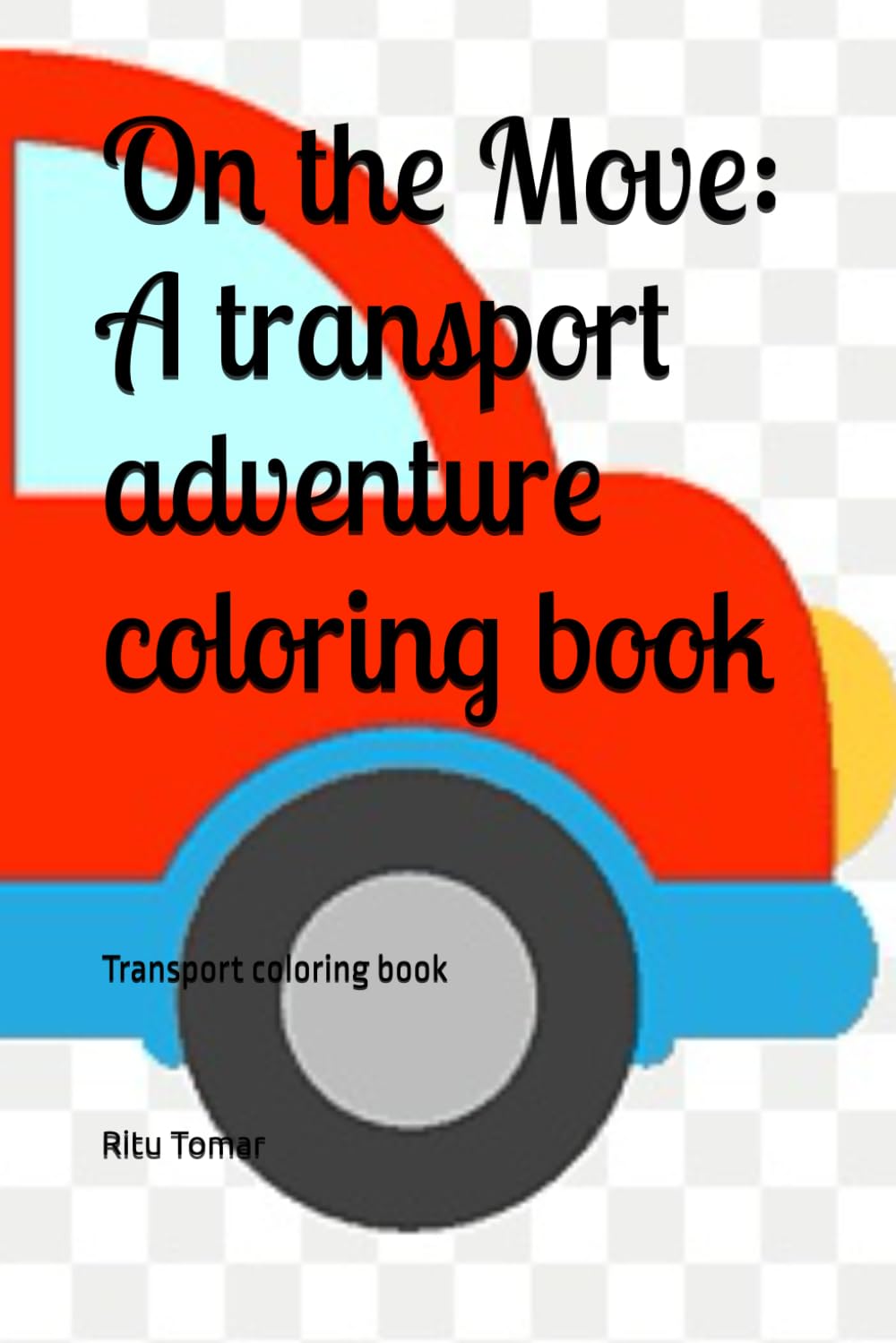 On the Move: A transport adventure coloring book: Transport coloring book