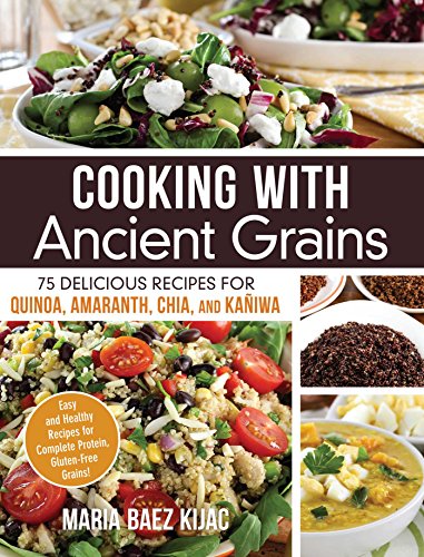 Cooking with Ancient Grains: 75 Delicious Recipes Quinoa, Amaranth, Chia, and Kaniwa Cooking with Ancient Grains: 75 Delicious Recipes Quinoa, Amaranth, Chia, and Kaniwa