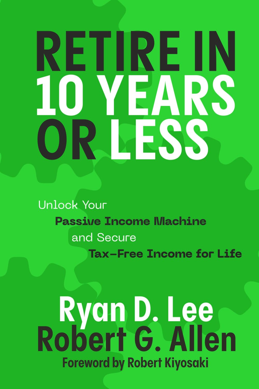 Retire in 10 Years or Less: Unlock Your Passive Income Machine® and Secure Tax-Free Income for Life