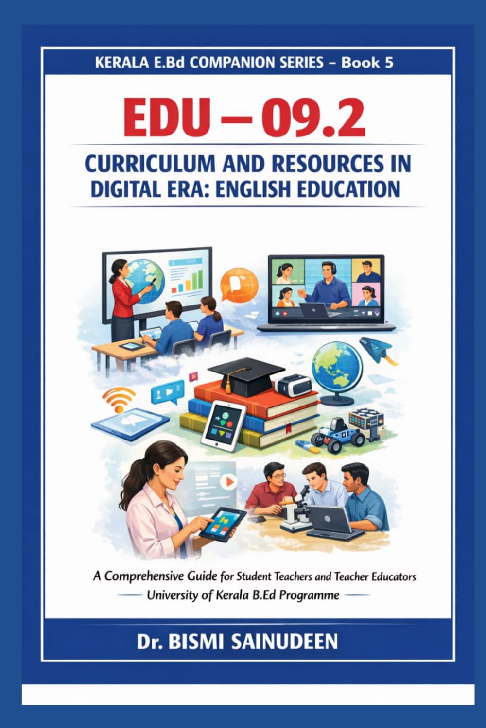 EDU – 09.2 Curriculum and Resources in Digital Era: English Education: A Comprehensive Guide for Student Teachers and Teacher Educators University of ... B.Ed Programme (Kerala B.Ed Companion Series)
