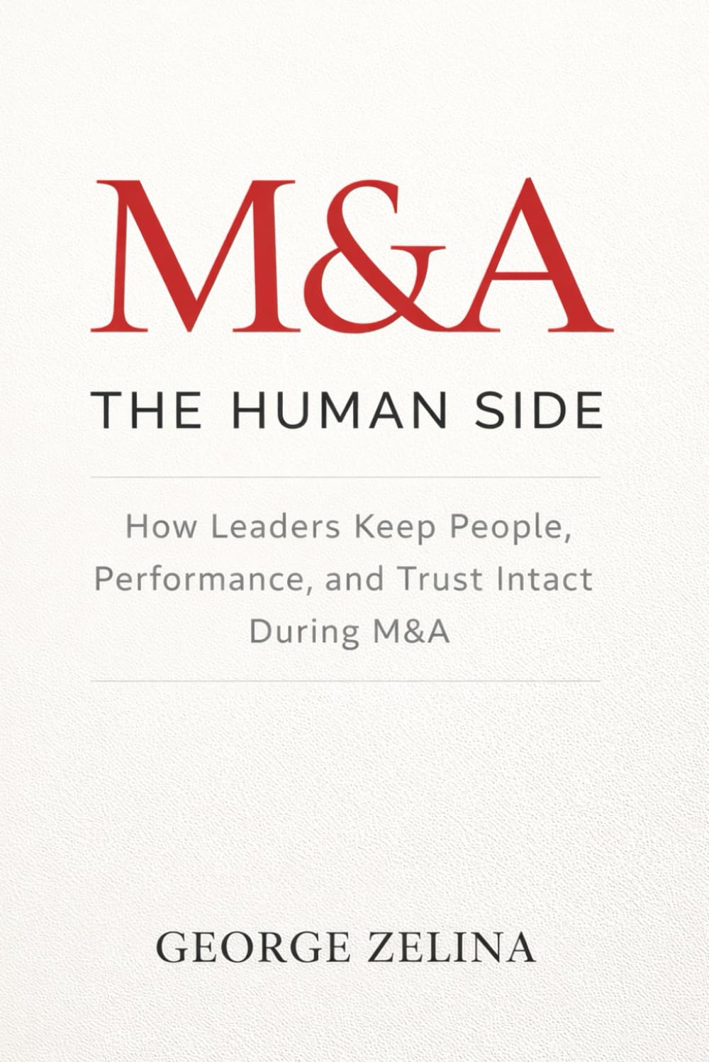 MERGERS & ACQUISITIONS: THE HUMAN SIDE: A Manager's Guide to Success