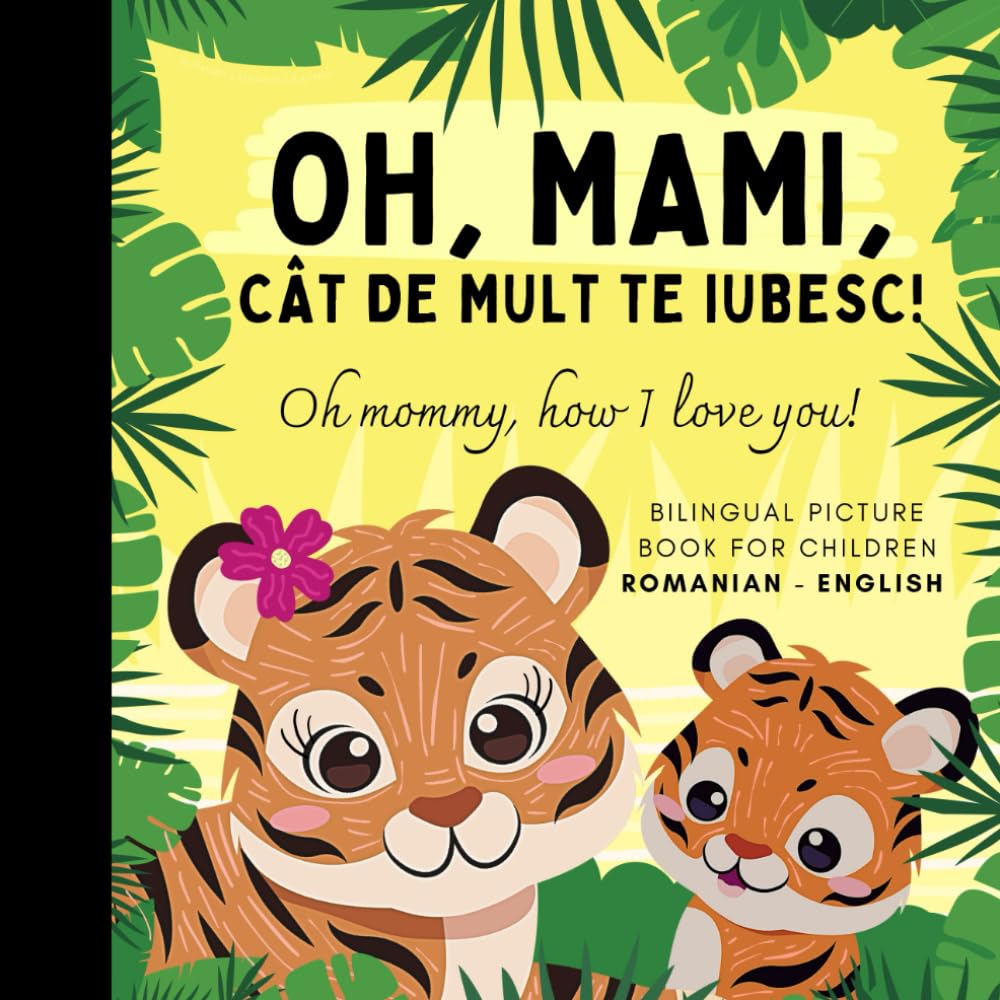 Oh mommy, how I love you! Bilingual Romanian English Picture Book for Children, Romanian Language Learning: Learn Romanian Vocabulary for Beginners, Romanian for Kids Reading