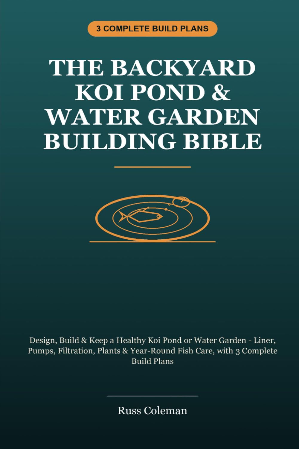The Backyard Koi Pond & Water Garden Building Bible: Design, Build & Keep a Healthy Koi Pond or Water Garden - Liner, Pumps, Filtration, Plants & Year-Round Fish Care, with 3 Complete Build Plans