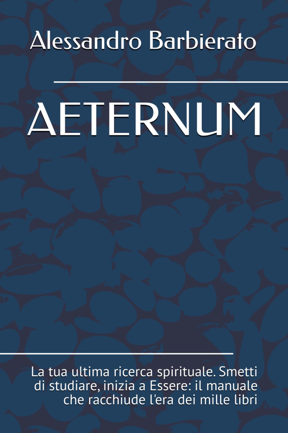 AETERNUM: La tua ultima ricerca spirituale. Smetti di studiare, inizia a Essere: il manuale che racchiude l'era dei mille libri