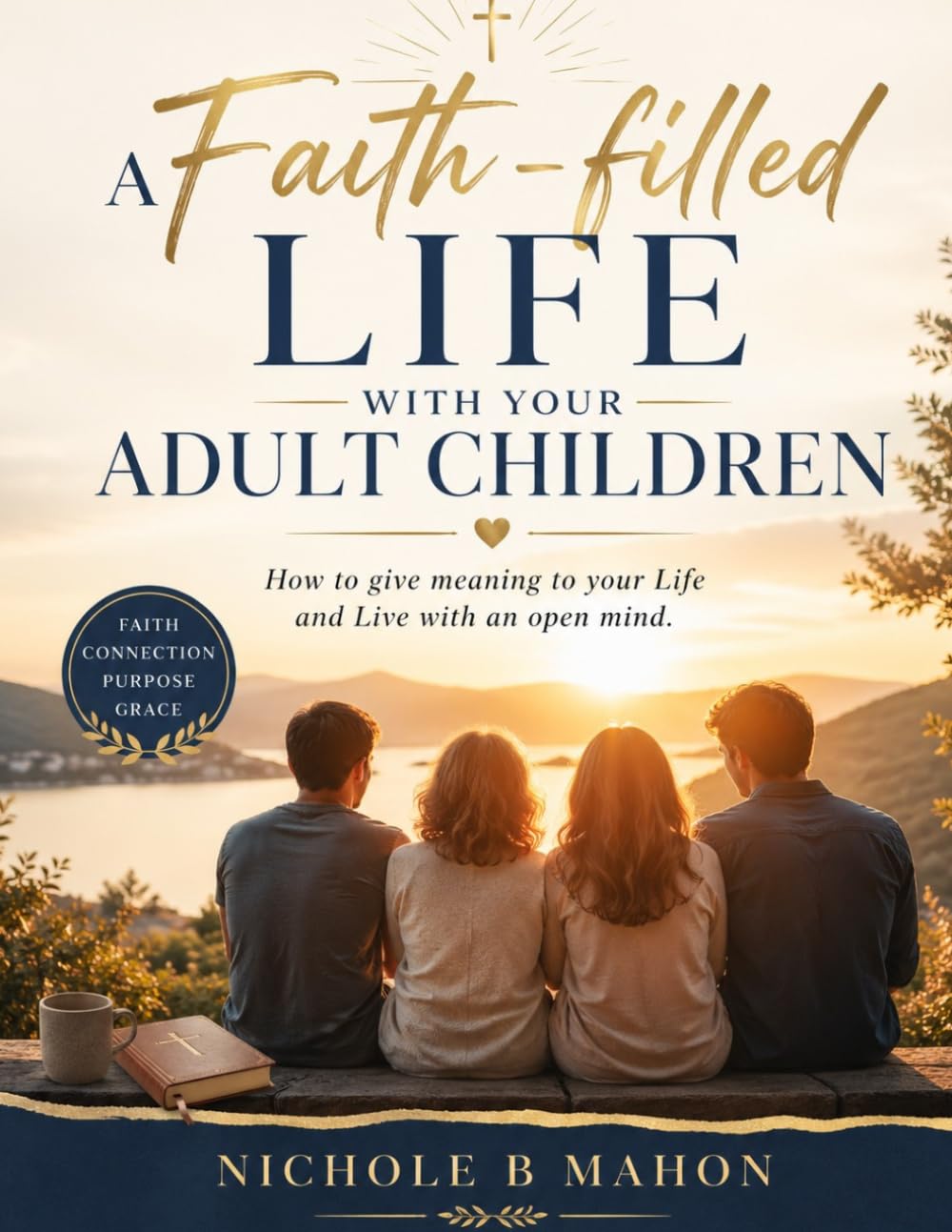A Faith-filled life with your adult children: How to give meaning to your Life and Live with an open mind