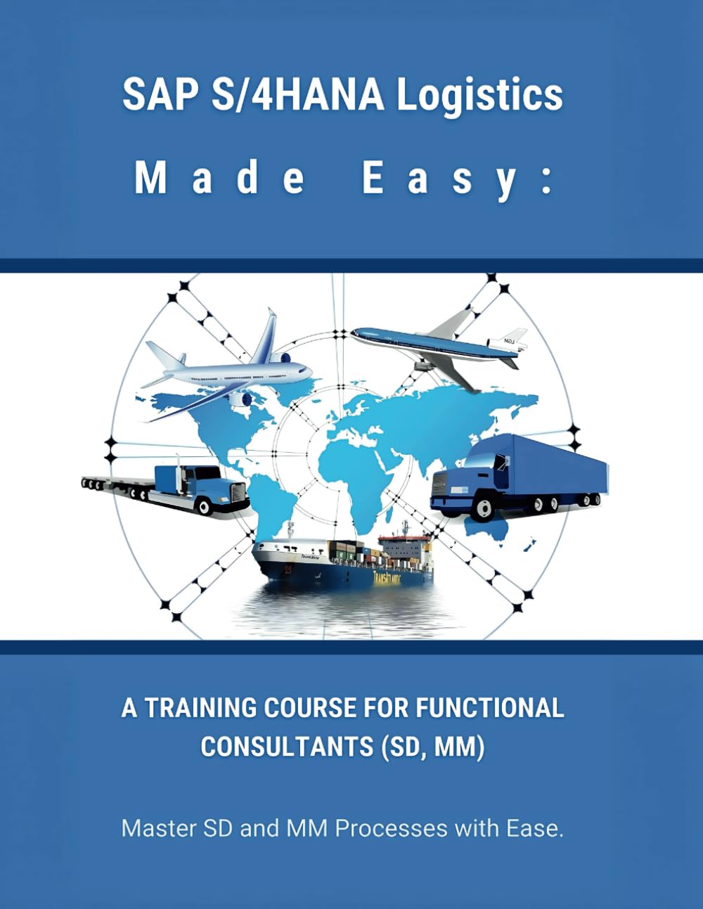 SAP S/4HANA Logistics Made Easy: A Training Course for Functional Consultants (SD, MM): Master SD and MM Processes with Ease