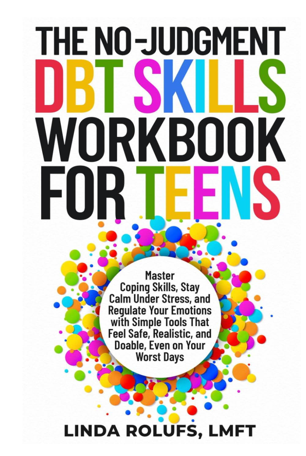 The No-Judgment DBT Skills Workbook for Teens: Master Coping Skills, Stay calm Under Stress, and Regulate Your Emotions with Simple Tools That Feel Safe, Realistic, and Doable, Even on Your Worst Days