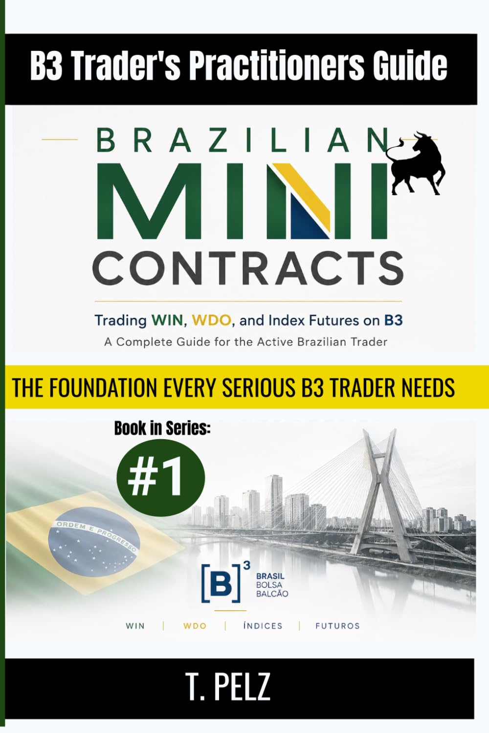 BRAZILIAN MINI CONTRACTS: Trading WIN, WDO, and Index Futures on B3 A Complete Guide for the Active Brazilian Trader: 1 ((eng) B3 Trader's Practitioner Guide)