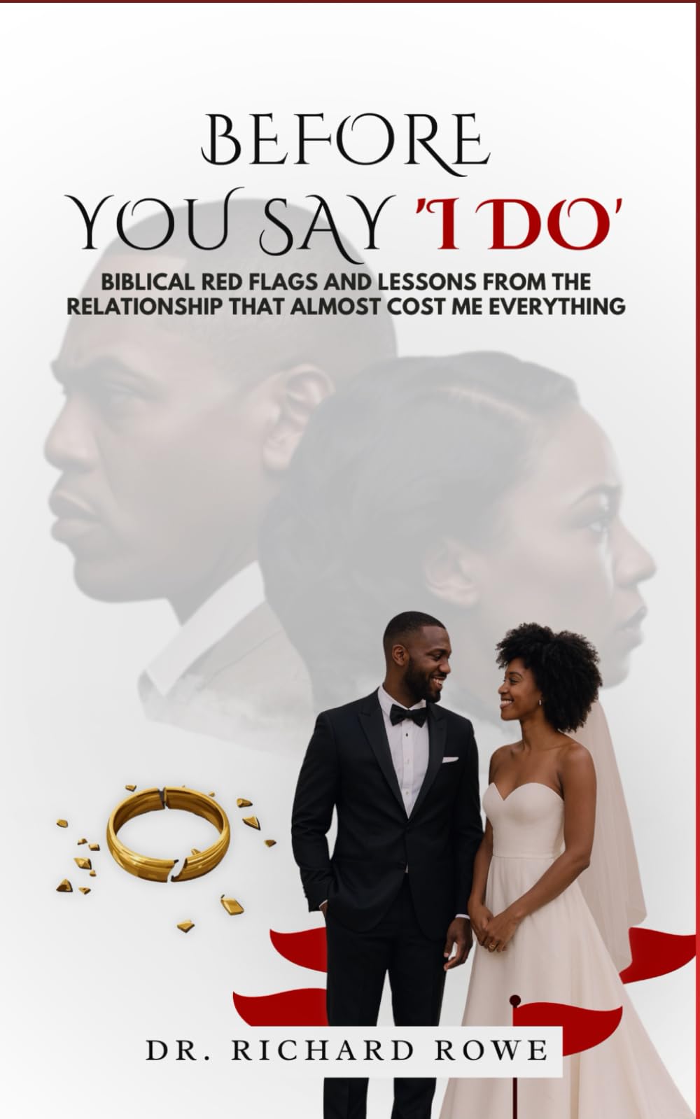 BEFORE YOU SAY ‘I DO’: Biblical Red Flags and Lessons from the Relationship That Almost Cost Me Everything