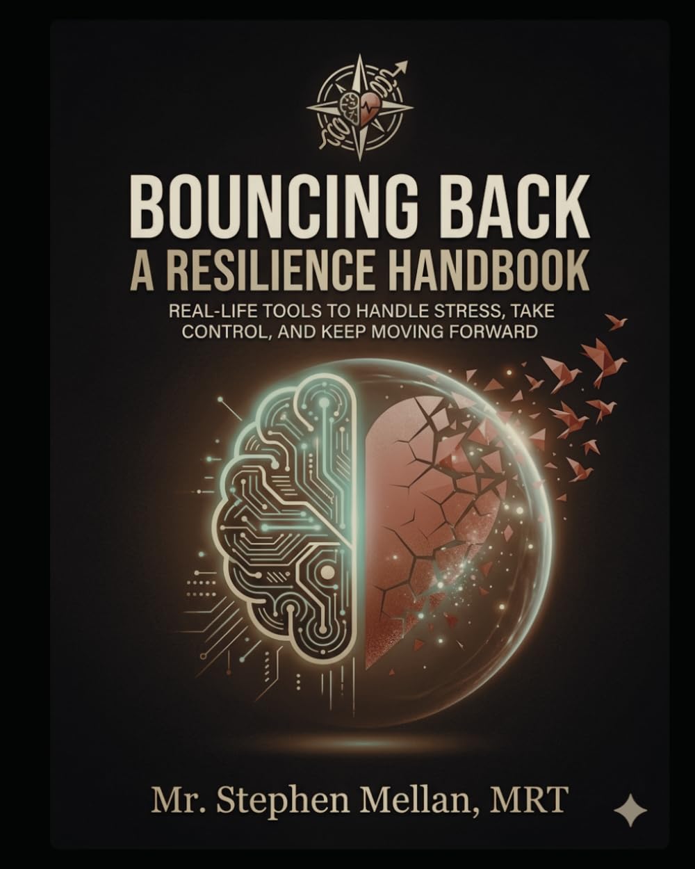 Bouncing Back: How to Build Resilience and Keep Moving Forward: Real-Life Skills to Handle Stress, Setbacks, and Everything in Between