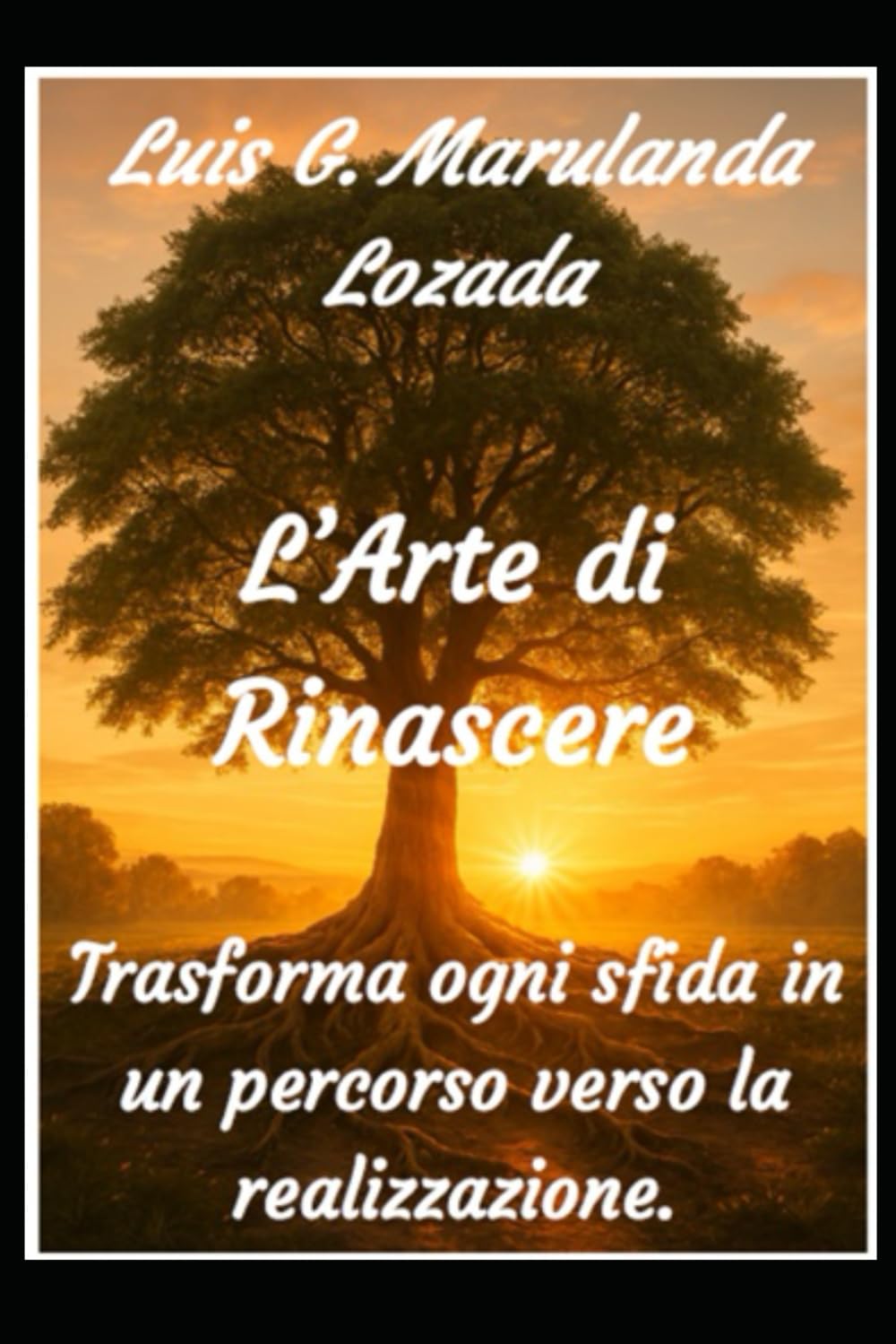 L’Arte di Rinascere: Trasforma ogni sfida in un cammino verso la pienezza.