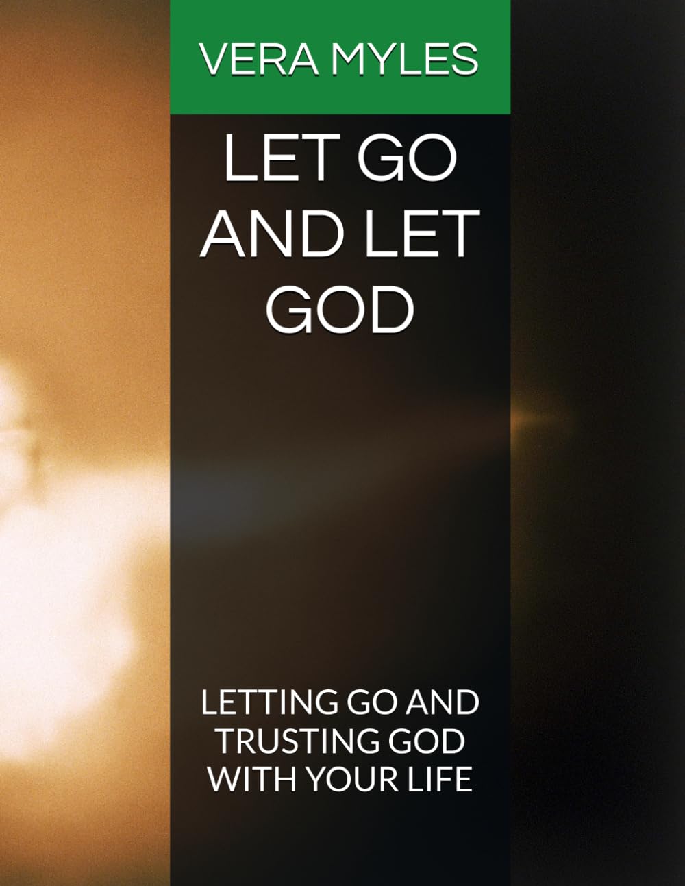 LET GO AND LET GOD: LETTING GO AND TRUSTING GOD WITH YOUR LIFE