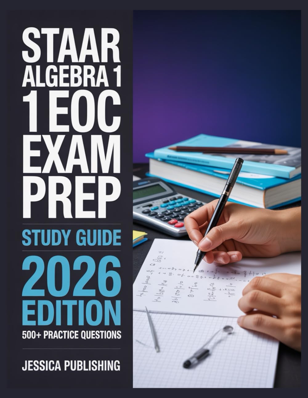STAAR Algebra 1 EOC Exam Prep 2026 Edition: Ace Your Certification with 500+ Practice Questions, Step-by-Step Explanations, Full Content Review, and Winning Test Strategies