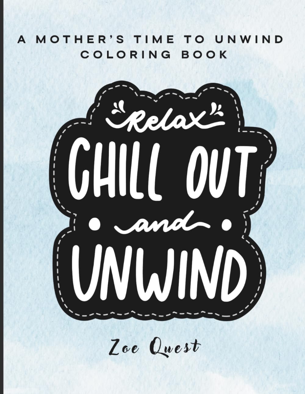 A Mother's Time to Unwind Coloring Book: Relax, Chill Out, and Unwind