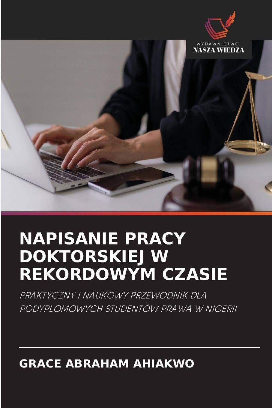 NAPISANIE PRACY DOKTORSKIEJ W REKORDOWYM CZASIE: PRAKTYCZNY I NAUKOWY PRZEWODNIK DLA PODYPLOMOWYCH STUDENTÓW PRAWA W NIGERII