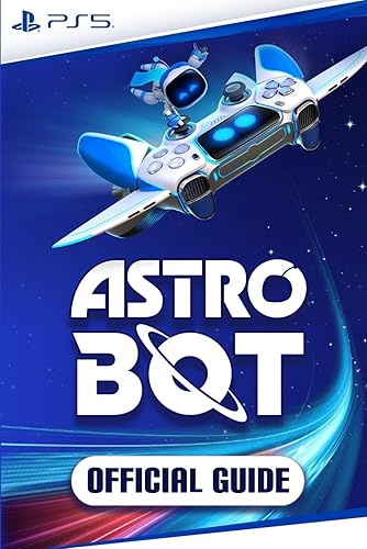 Astro Bot Official Guide: Everything you need to know to Conquer Every Challenge and Uncover Hidden Secrets