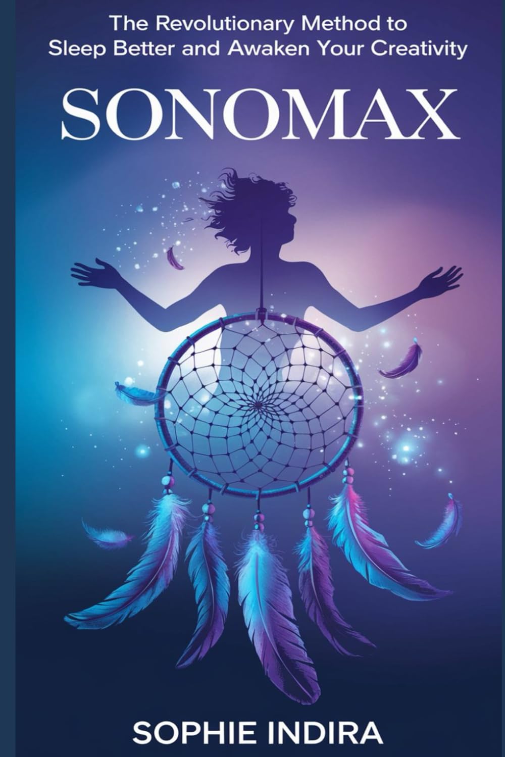 SonoMax: The Revolutionary Method to Sleep Better and Awaken Your Creativity