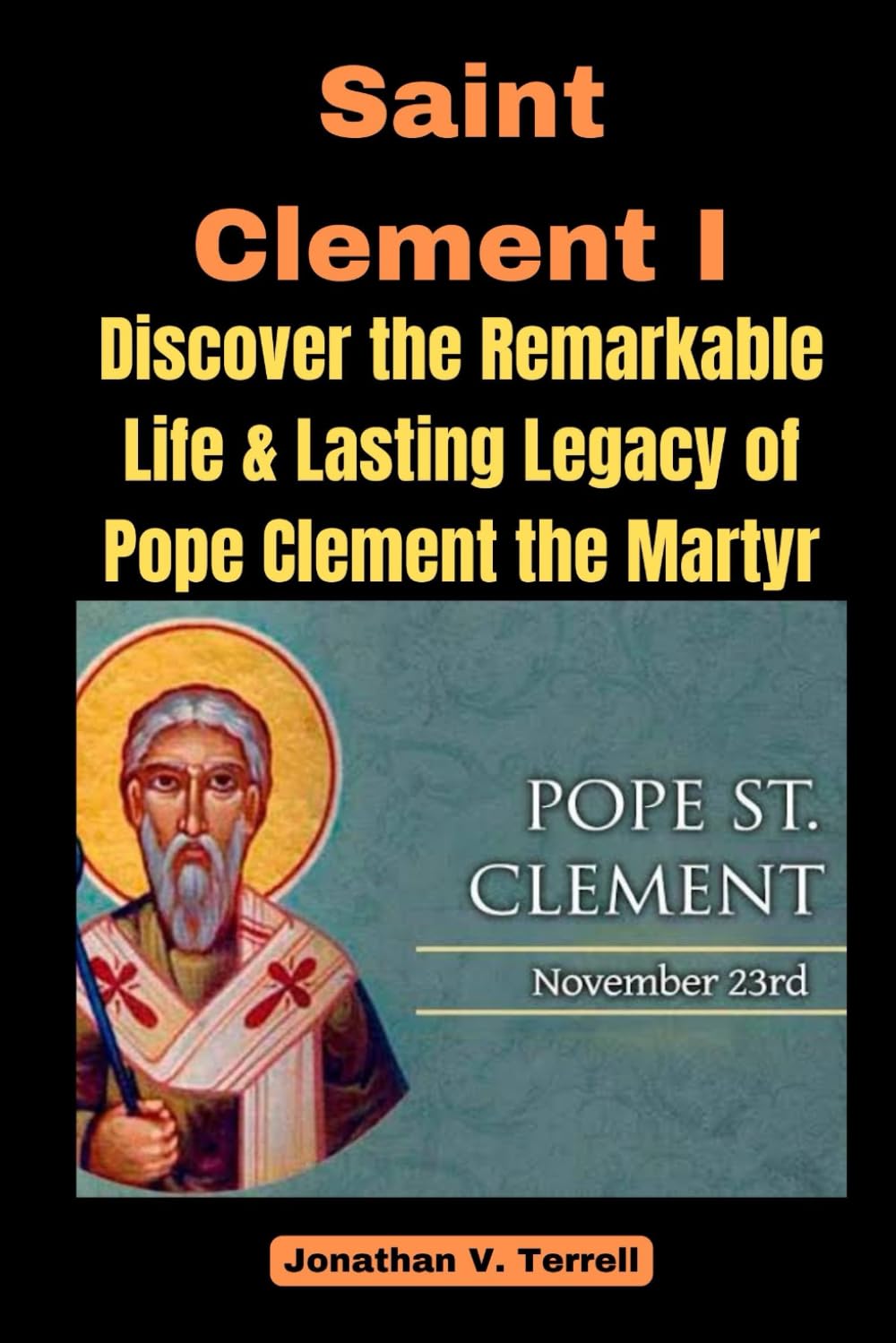 Saint Clement I: Discover the Remarkable Life and Lasting Legacy of Pope Clement the Martyr