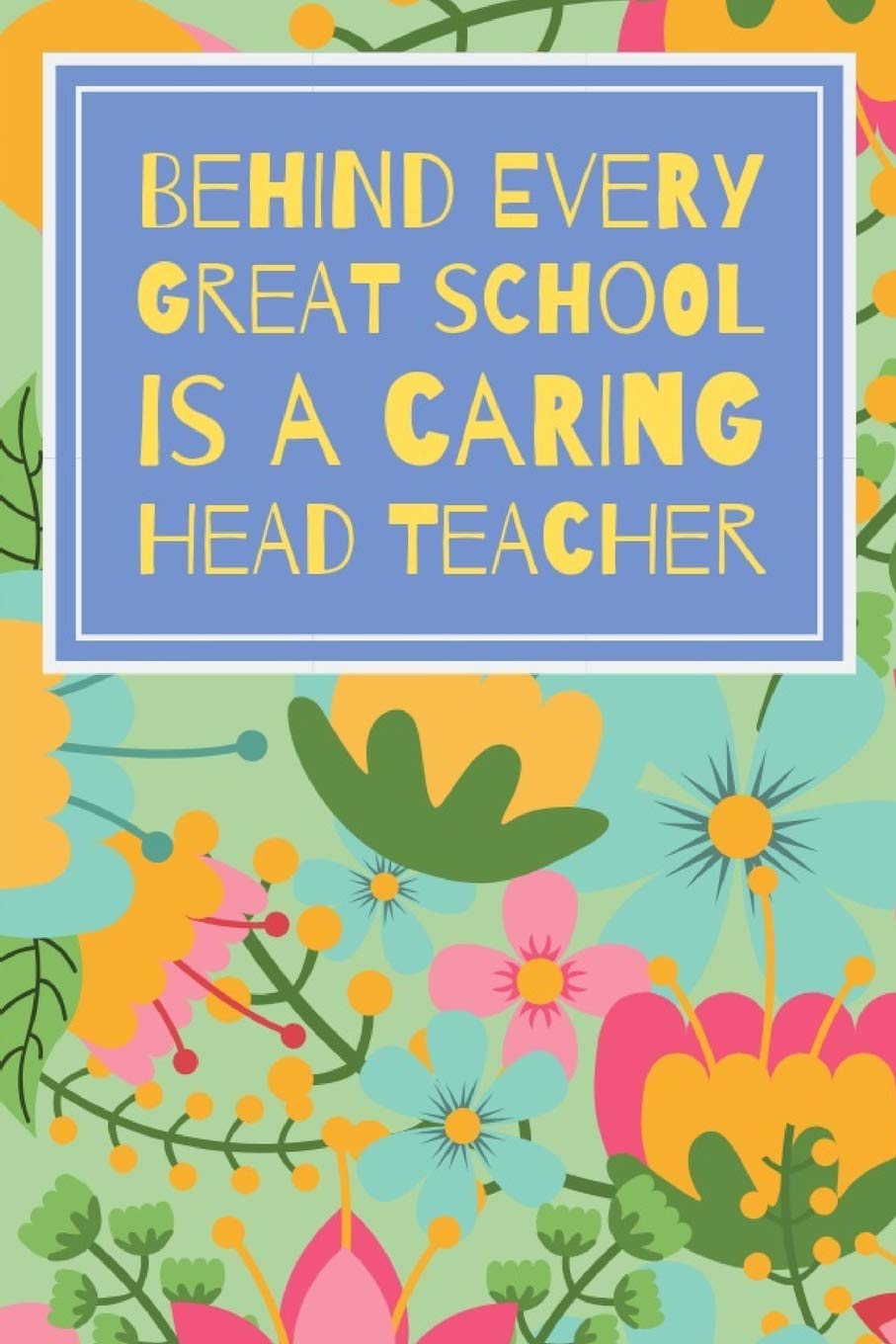 Behind Every Great School Is A Caring Head Teacher: The Most Beautiful And Useful Notebook For All Headteachers