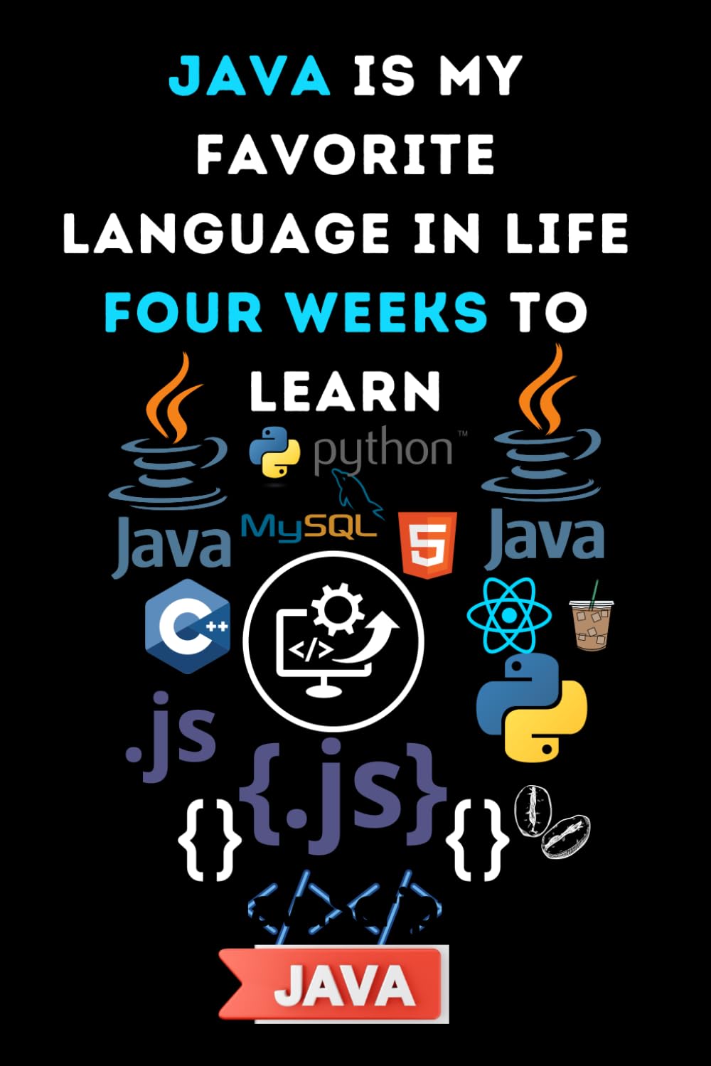 JAVA is My Favorite Language in Life Four Weeks To Learn: Funny beginner's noteook to Learn JAVA Programming Step-by-Step(PROGRAMMING LANGUAGE), beginners in coding to Learn JAVA codes