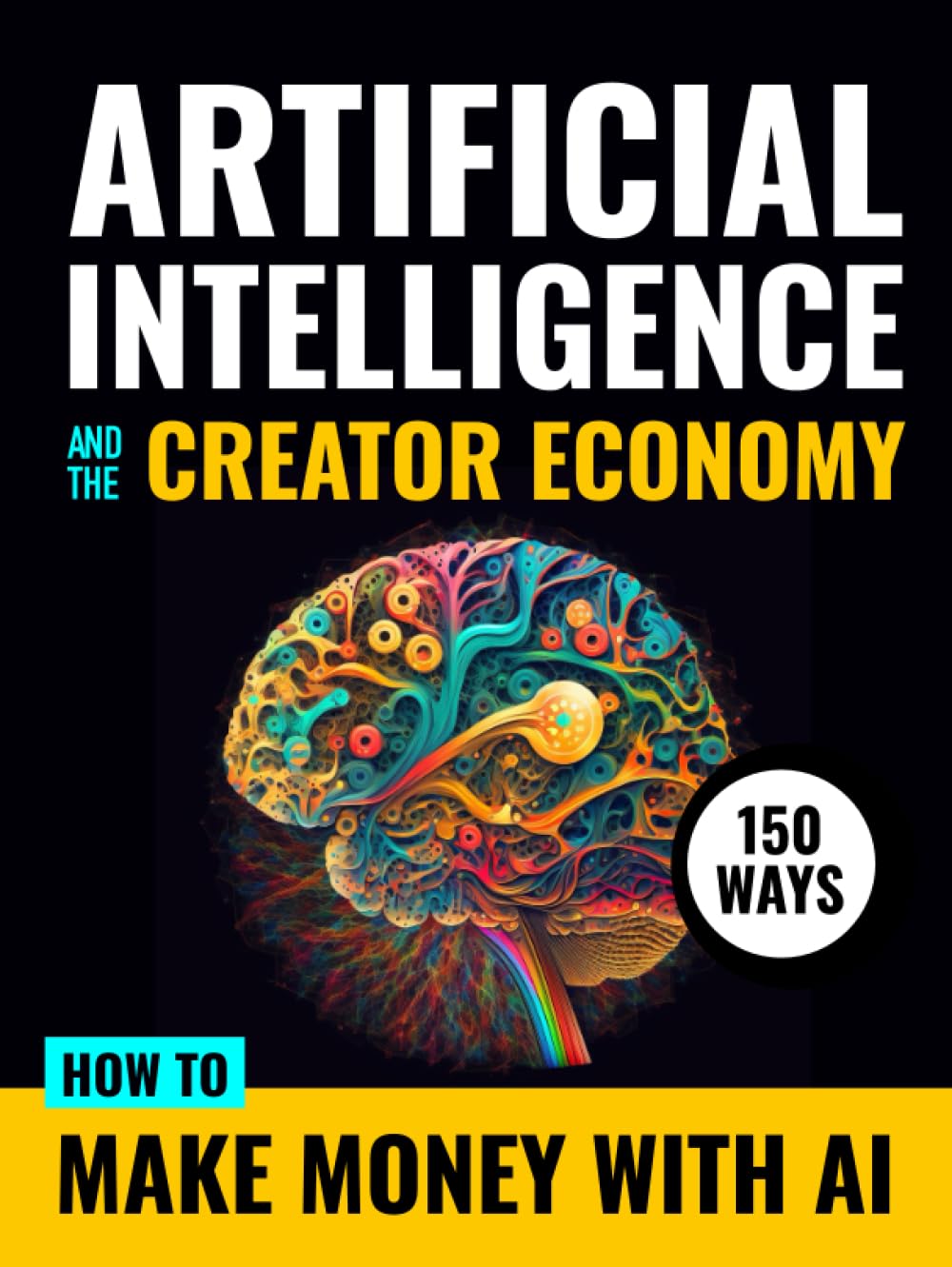 Artificial Intelligence and the Creator Economy: How to Make Money with AI - 150 Ways with Chat GPT Quick Reference Starter Prompts