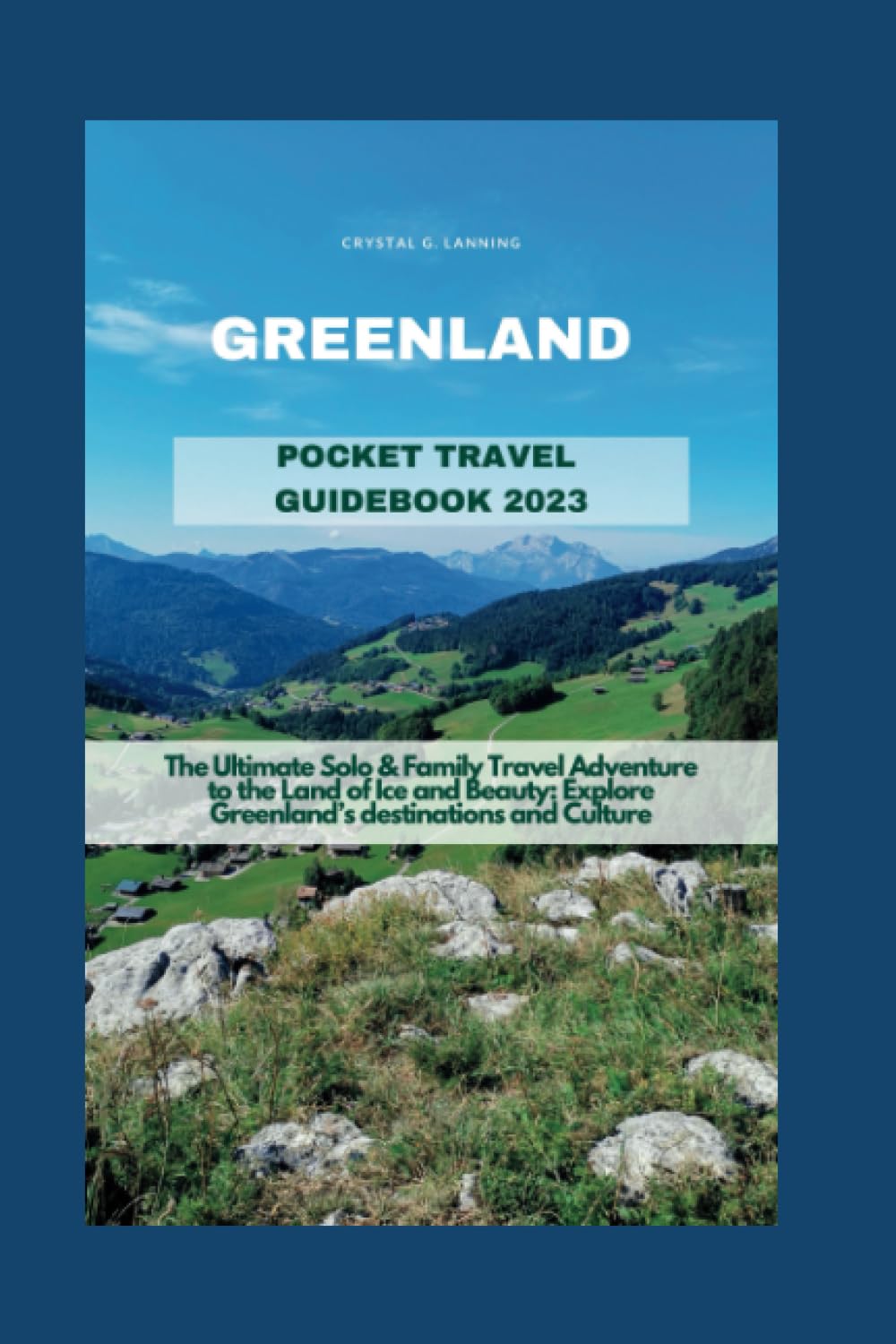 GREENLAND POCKET TRAVEL GUIDEBOOK 2023: The Ultimate Solo & Family Travel Adventure to the Land of Ice and Beauty: Explore Greenland’s destinations and Culture