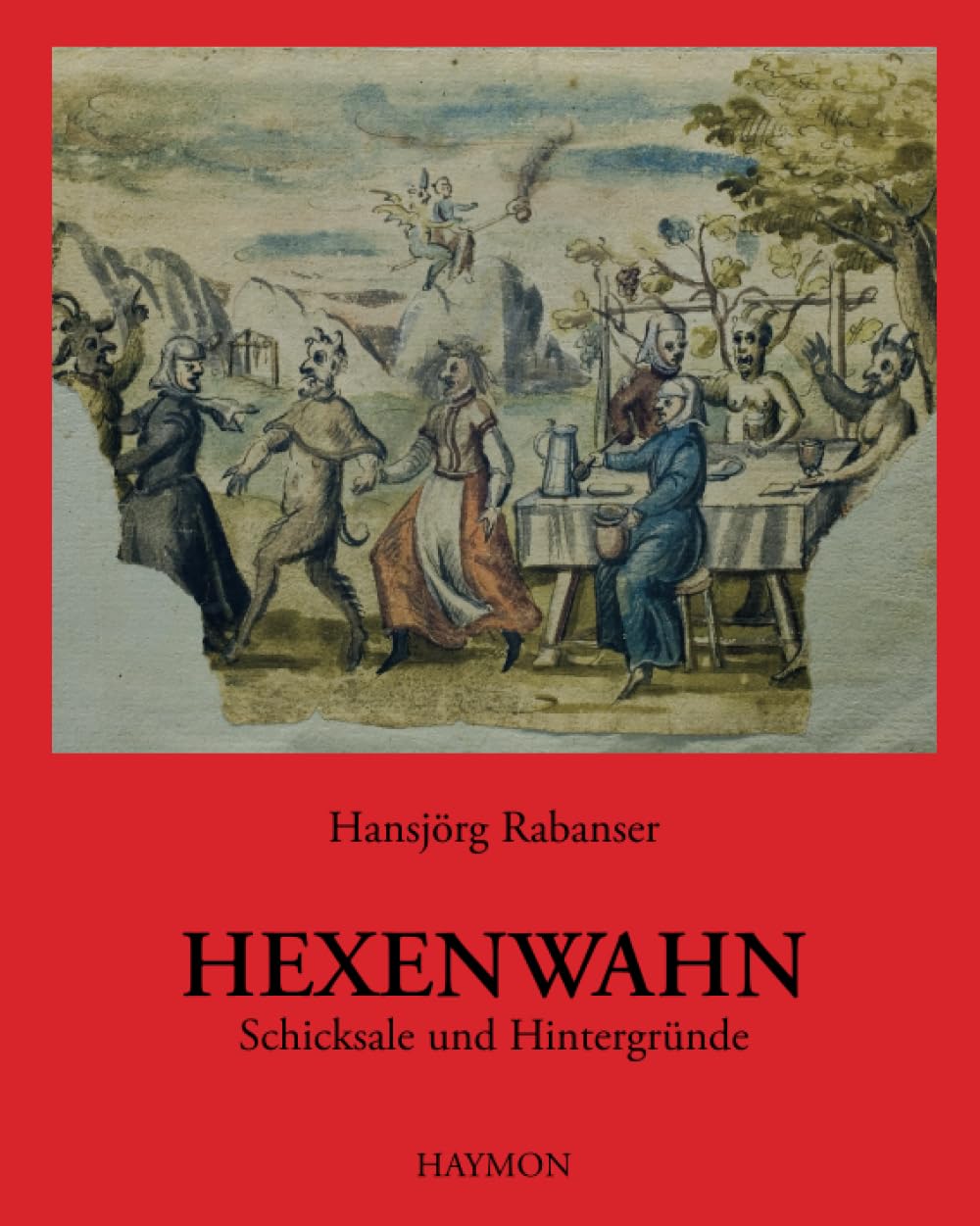 Hexenwahn: Schicksale und Hintergründe. Die Tiroler Hexenprozesse
