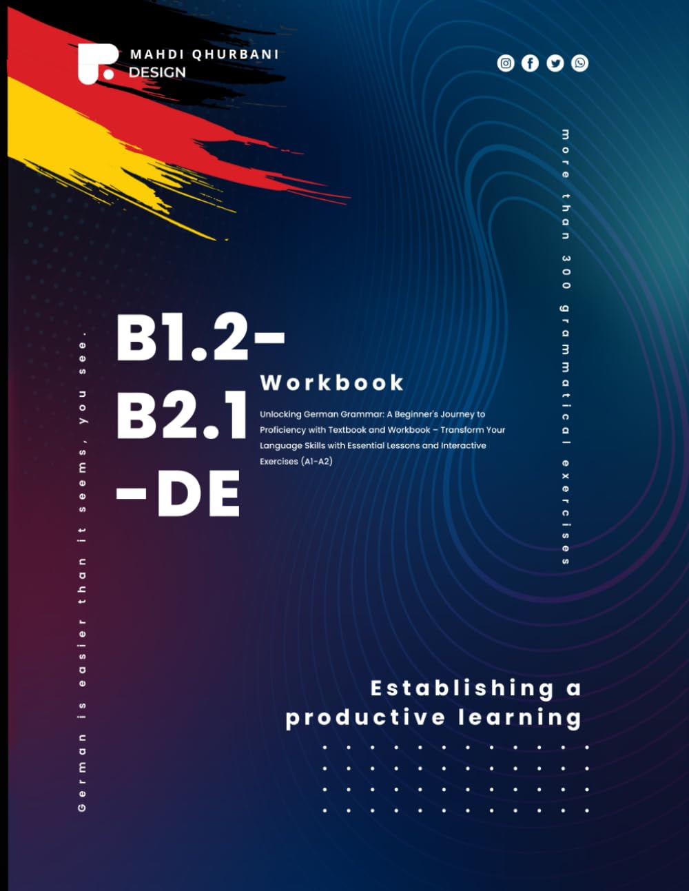 Unlocking German Grammar: A Beginner's Journey to Proficiency with Textbook and Workbook - Transform Your Language Skills with Essential Lessons and Interactive Exercises (B1.2-B2.1)