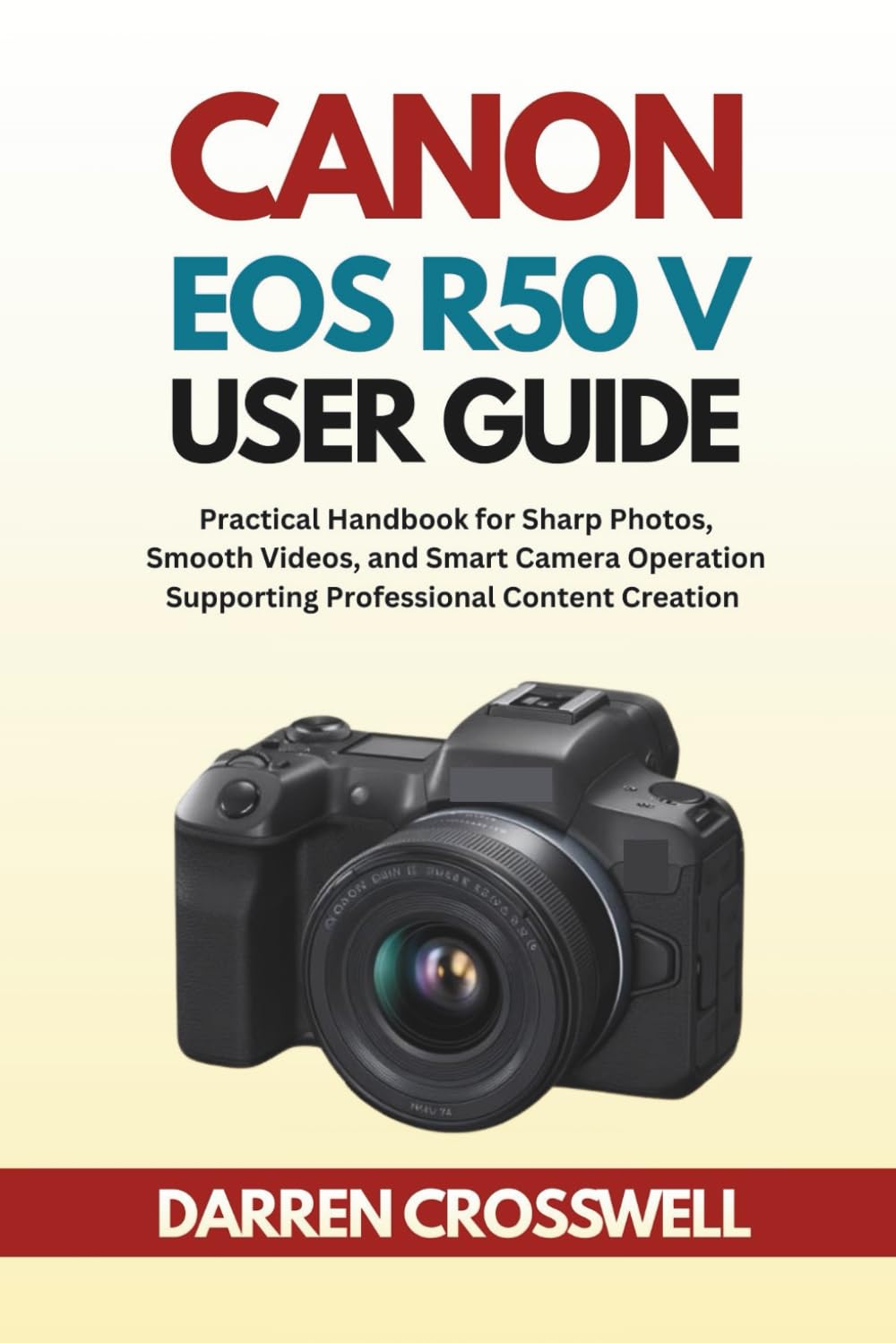 Canon EOS R50 V User Guide: Practical Handbook for Sharp Photos, Smooth Videos, and Smart Camera Operation Supporting Professional Content Creation (The Practical Photographer Field Guide)