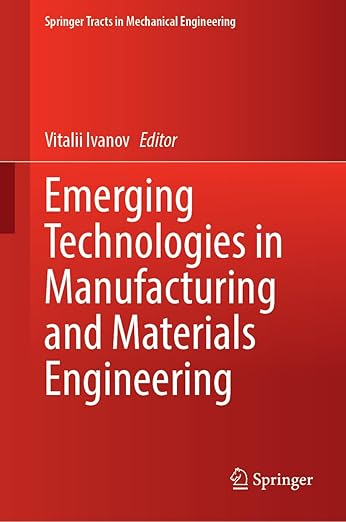Emerging Technologies in Manufacturing and Materials Engineering (Springer Tracts in Mechanical Engineering) - Vitalii Ivanov