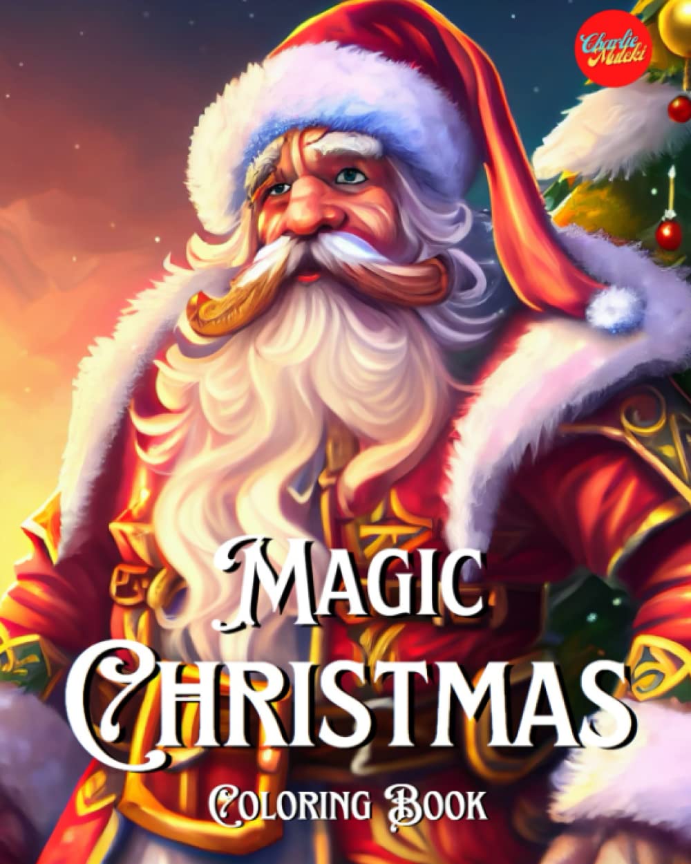Magic Christmas: A Christmas Coloring Book for Adults and Kids With 65+ Wonderful Illustrations Set in a World of Magic and Adventure With Armored Santa Claus, Snowmen, Elves, Decorations and More