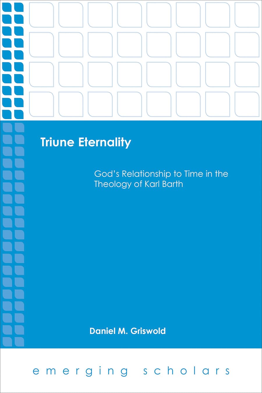 Triune Eternality: God's Relationship to Time in Barth's Theology (Emerging Scholars)