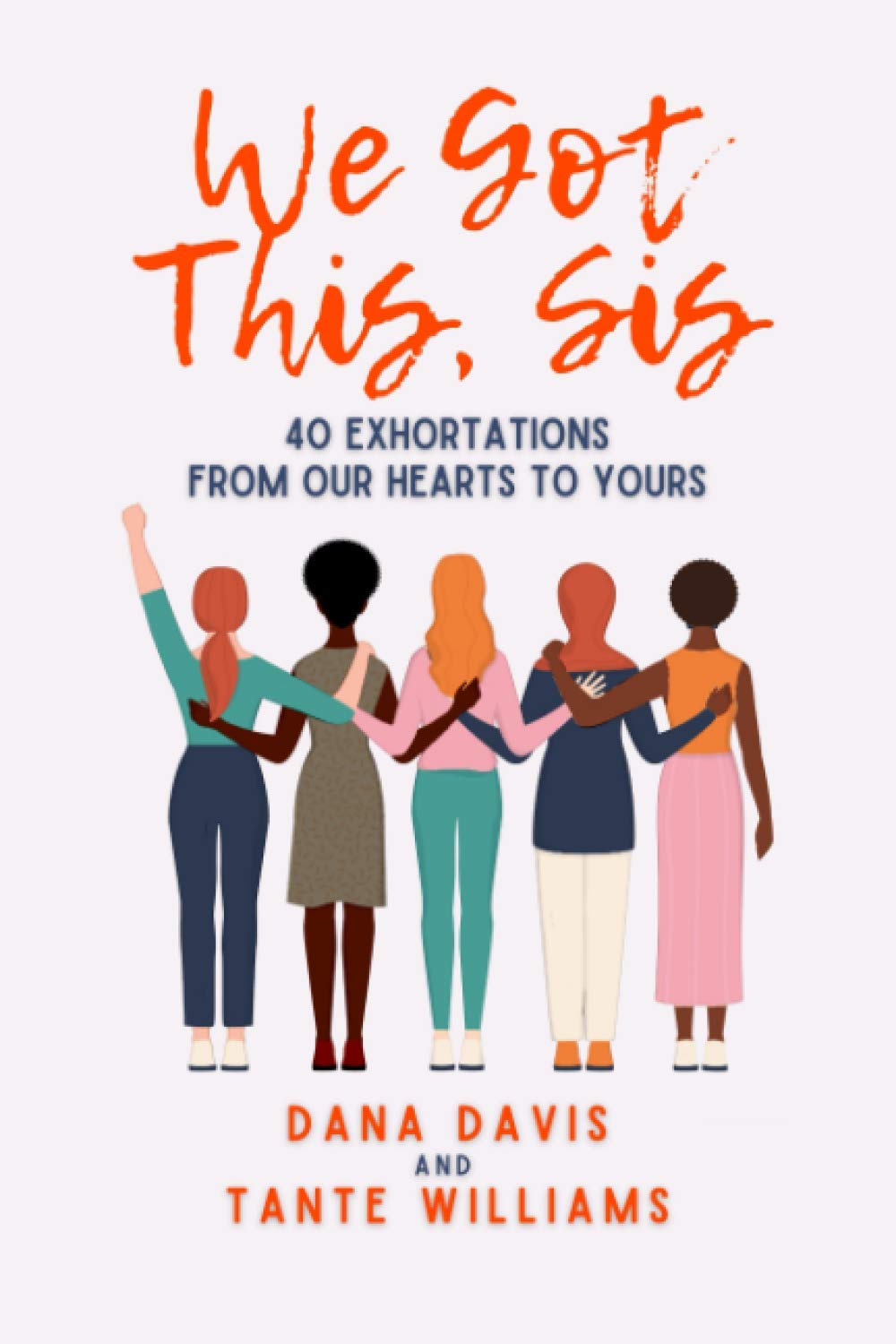 We Got This, Sis: 40 Exhortations From our Heart to Yours