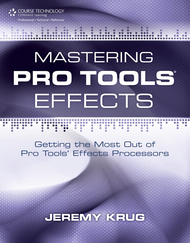 Mastering Pro Tools Effects: Getting the Most Out of Pro Tools' Effects Processors