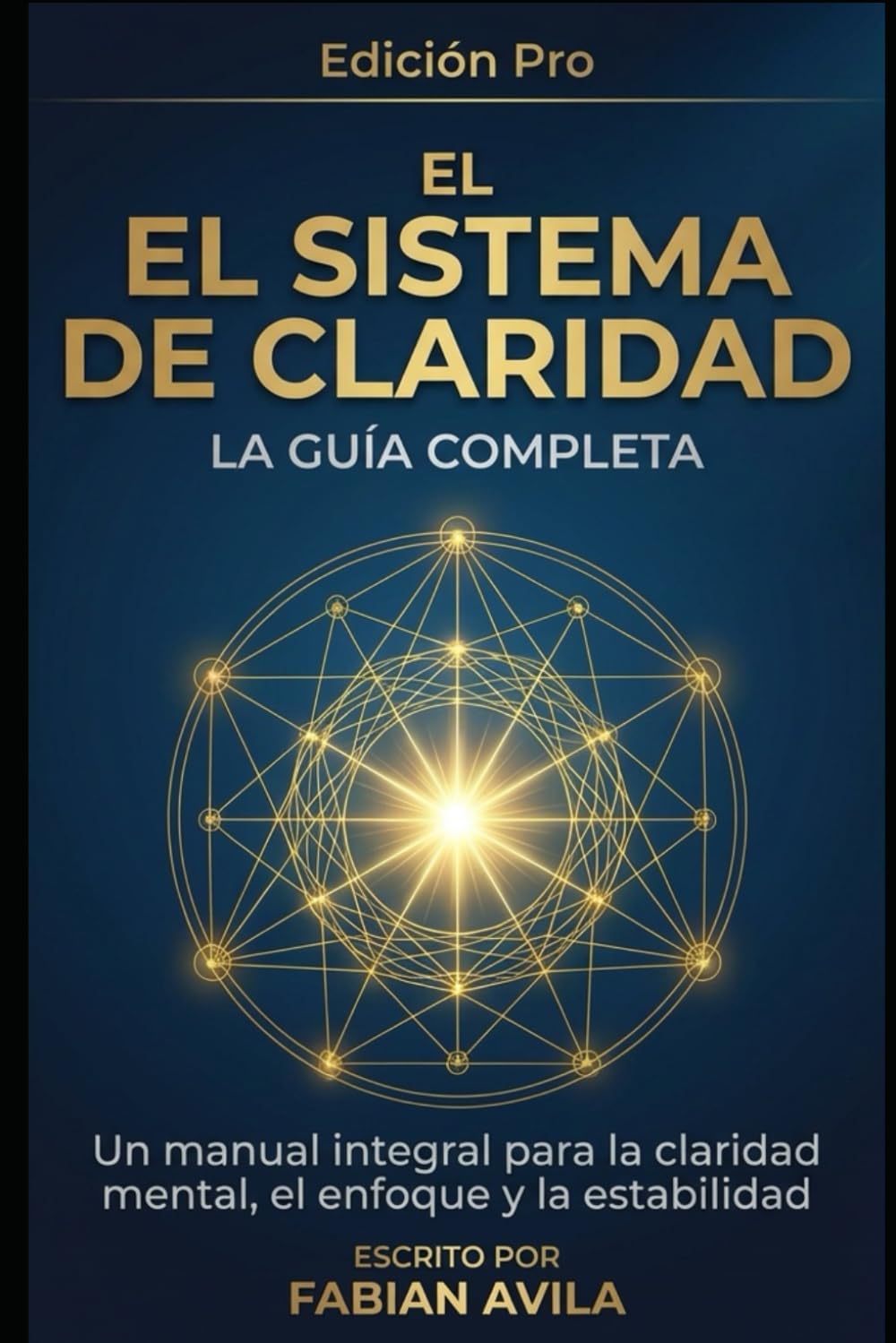 EL SISTEMA DE CLARIDAD: LA GUÍA COMPLETA: Manual Integral para la Claridad Mental, el Enfoque y la Estabilidad Cognitiva (The Clarity & Leverage Series.)