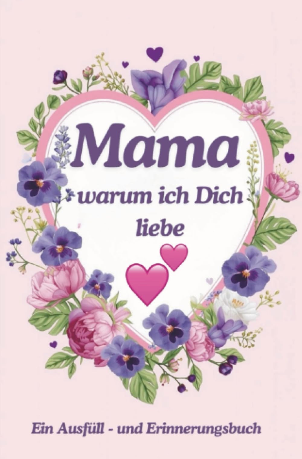 Mama warum ich Dich liebe: Ein Ausfüll- und Erinnerungsbuch