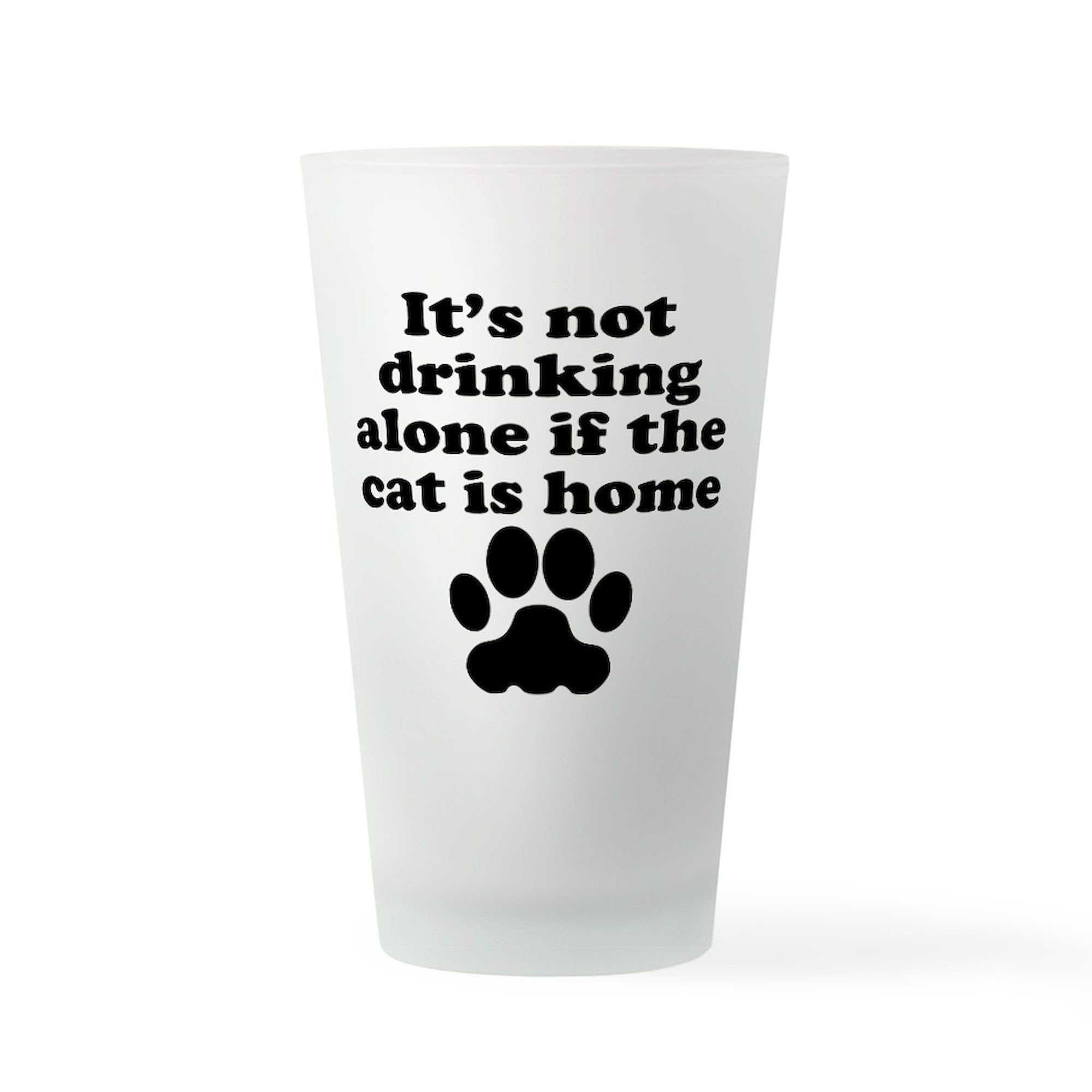 CafePress Its Not Drinking Alone If The Cat Is Home Drinking Pint Glass, 16 oz. Glass