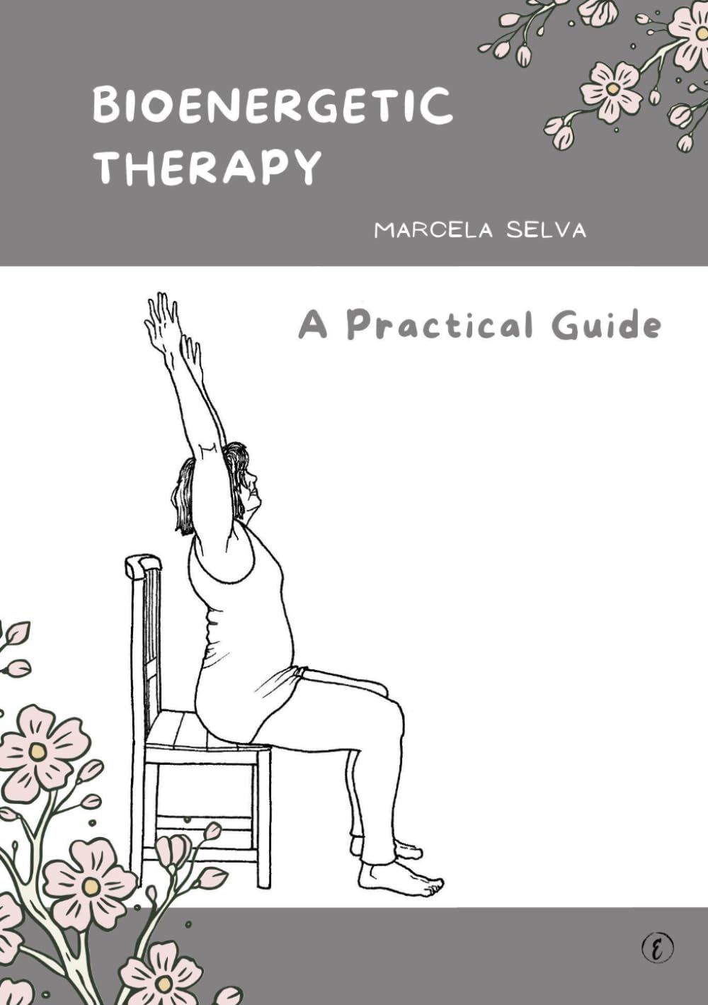Bioenergetic Therapy A Practical Guide: Resources for Practicing and Coordinating Bioenergetic Exercises