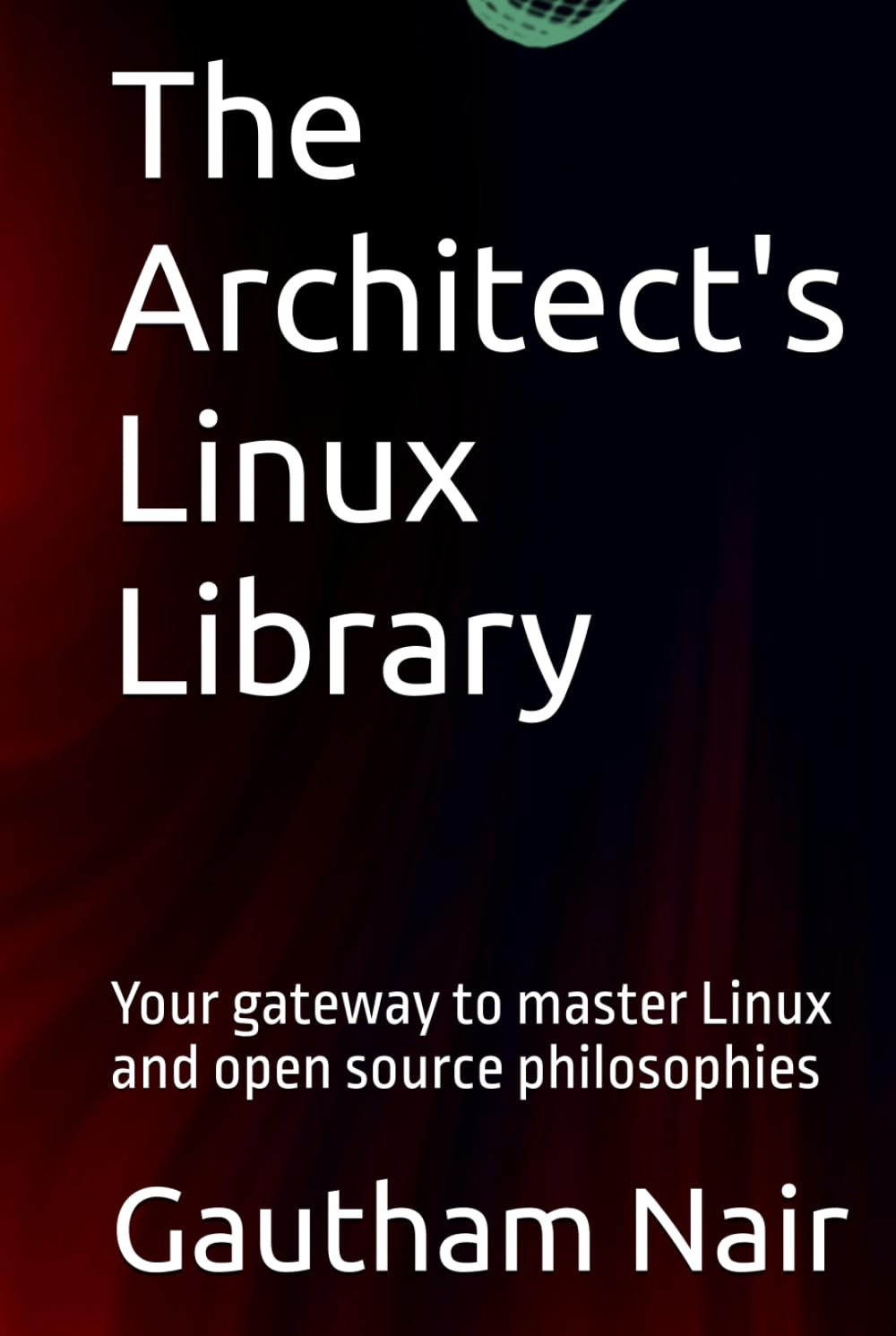The Architect's Linux Library: Your gateway to master Linux and open source philosophies