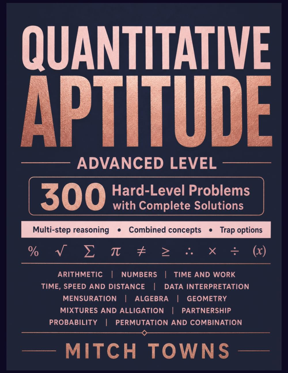 Quantitative Aptitude - Advanced Level - 300 Hard-Level Problems with Complete Solutions: Problems in Arithmetic, Numbers, Time and Work, Time, Speed ... etc (Quantitative Aptitude Series)