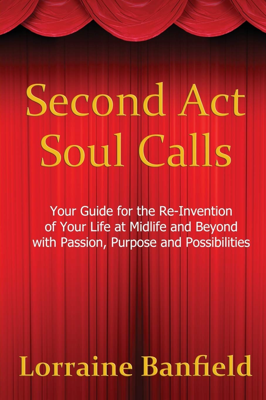 Second Act Soul Calls Your Guide for the ReInvention of Your Life at