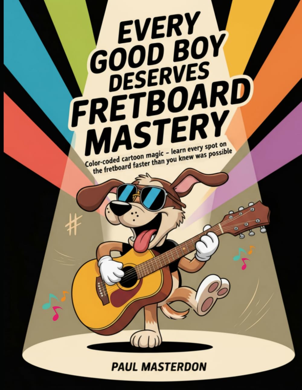 Every Good Boy Deserves Fretboard Mastery: Color-Coded Cartoon Magic - Shortcuts to Easily Memorize All Notes on the Guitar Fretboard & Make Them Stick (Guitar Mnemonics)