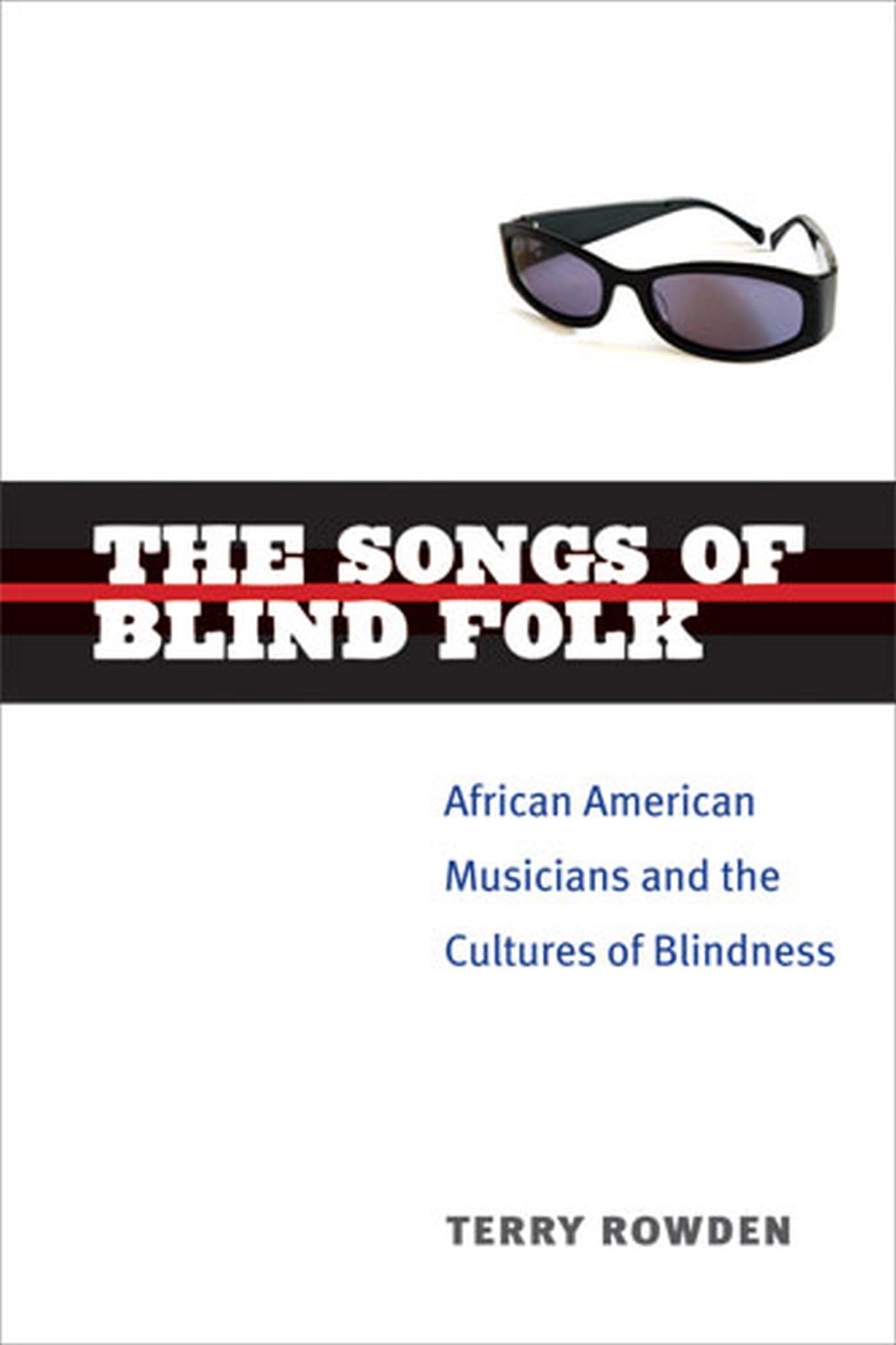 The Songs of Blind Folk: African American Musicians and the Cultures of Blindness (Corporealities: Discourses Of Disability)