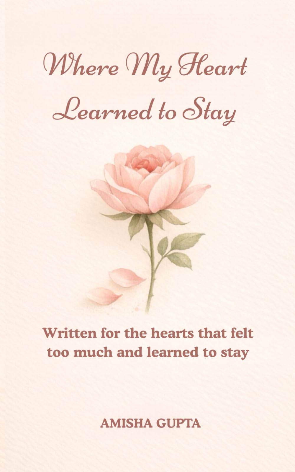 Where My Heart Learned to Stay: Written for the hearts that felt too much and learned to stay