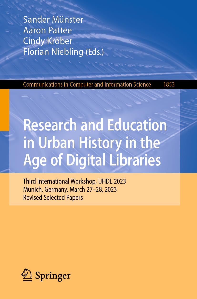 Research and Education in Urban History in the Age of Digital Libraries: Third International Workshop, UHDL 2023, Munich, Germany, March 27-28, 2023, ... in Computer and Information Science, 1853)