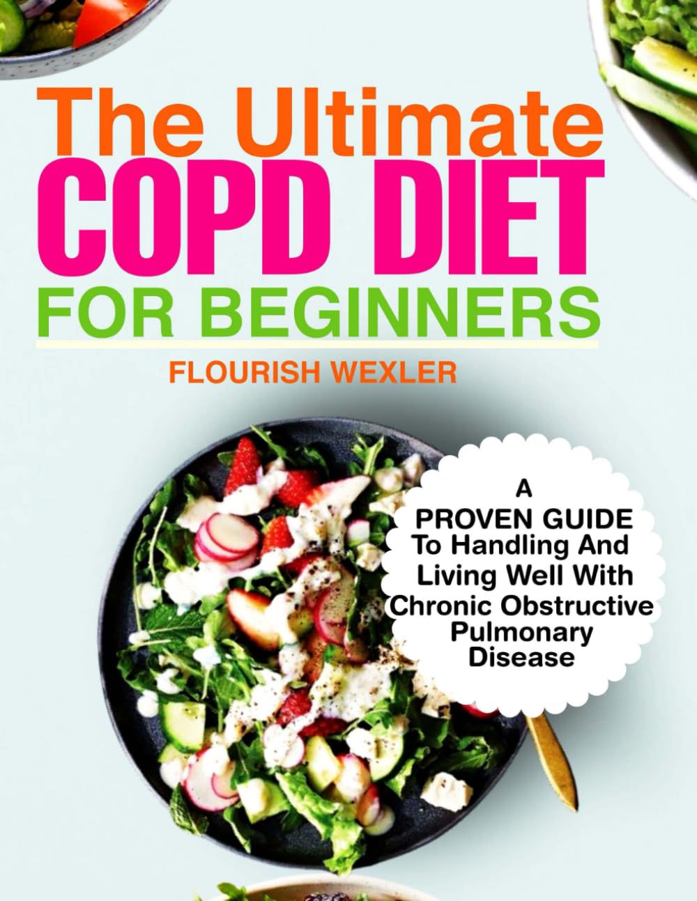 The Ultimate COPD Diet Cookbook for Beginners: A Proven Guide for Handling and Living Well with Chronic Obstructive Pulmonary Disease