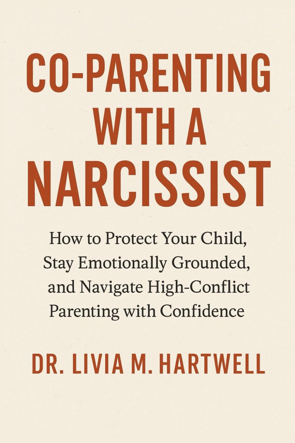 Co-Parenting with a Narcissist: How to Protect Your Child, Stay Emotionally Grounded, and Navigate High-Conflict Parenting with Confidence