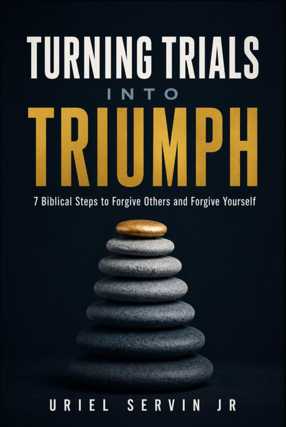Turning Trials Into Triumph: 7 Biblical Steps to Forgive Others and Forgive Yourself