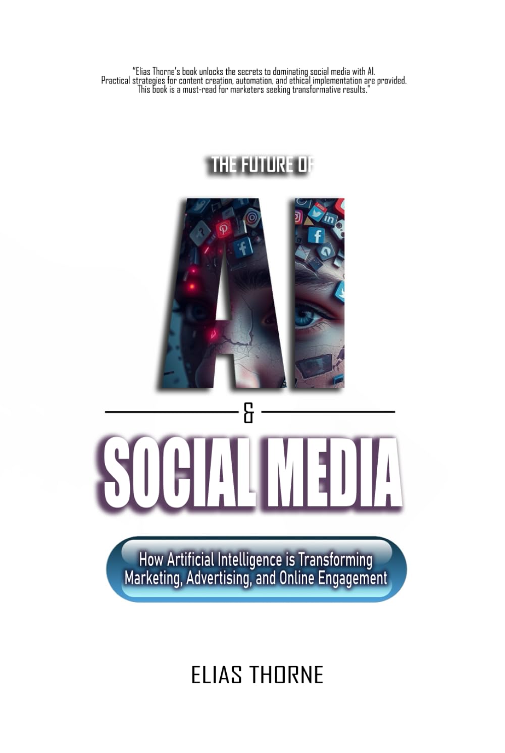 The Future of A.I. And Social Media: How Artificial Intelligence is Transforming Marketing, Advertising, and Online Engagement: A Guide to Artificial Intelligence Marketing Advertising & Engagement